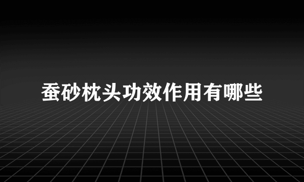 蚕砂枕头功效作用有哪些