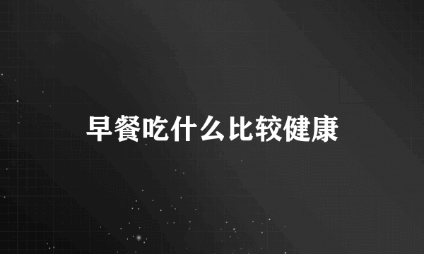 早餐吃什么比较健康