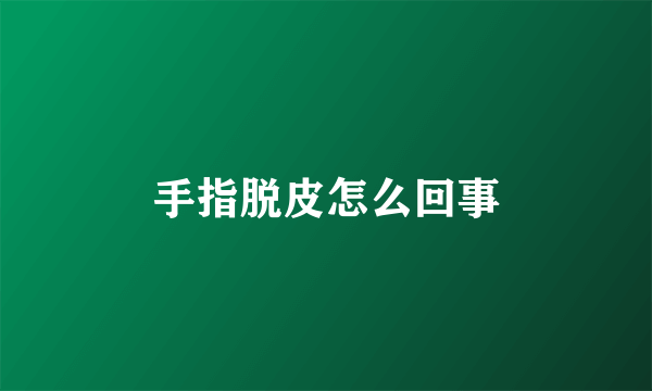 手指脱皮怎么回事