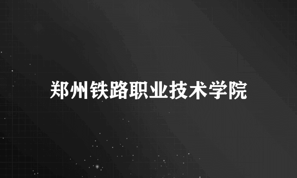 郑州铁路职业技术学院