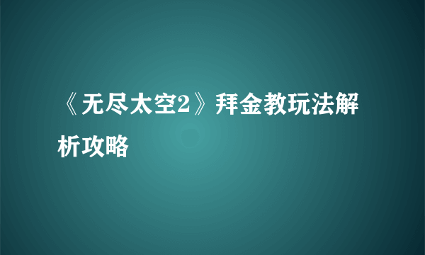 《无尽太空2》拜金教玩法解析攻略