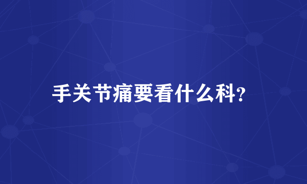 手关节痛要看什么科？