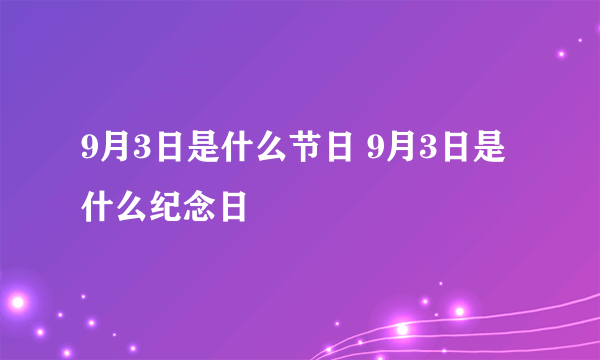 9月3日是什么节日 9月3日是什么纪念日