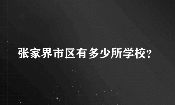 张家界市区有多少所学校？
