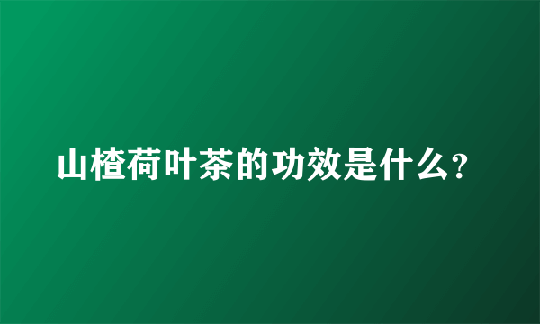 山楂荷叶茶的功效是什么？