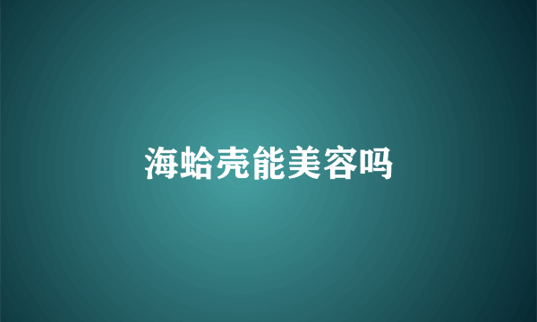 海蛤壳能美容吗