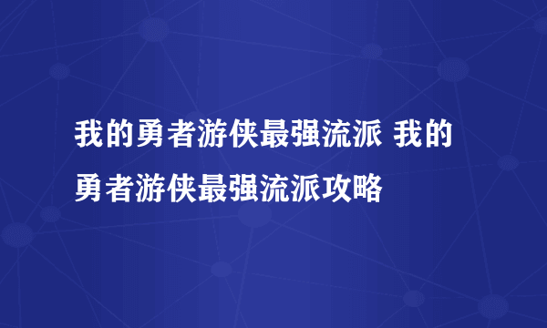 我的勇者游侠最强流派 我的勇者游侠最强流派攻略