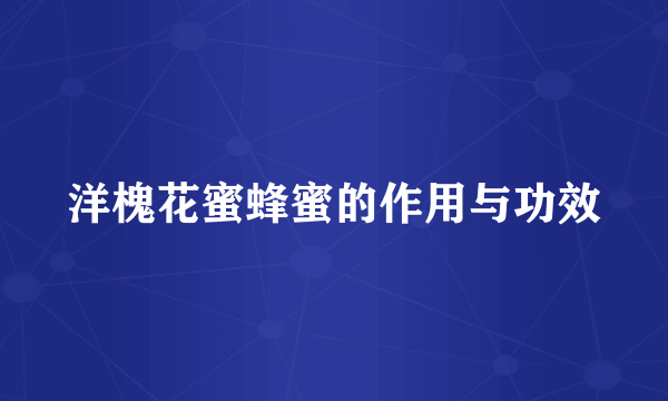 洋槐花蜜蜂蜜的作用与功效