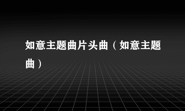 如意主题曲片头曲（如意主题曲）