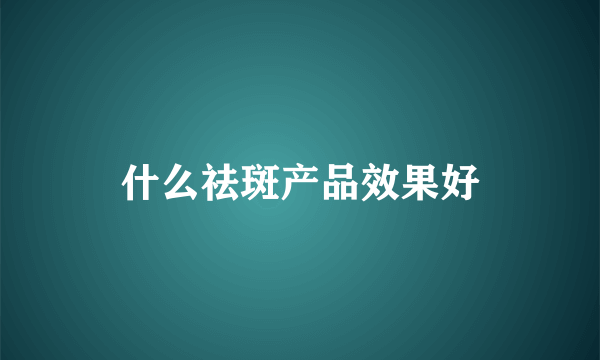 什么祛斑产品效果好