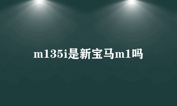 m135i是新宝马m1吗