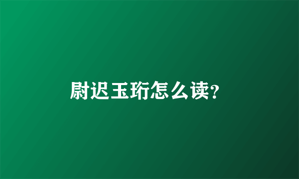 尉迟玉珩怎么读？