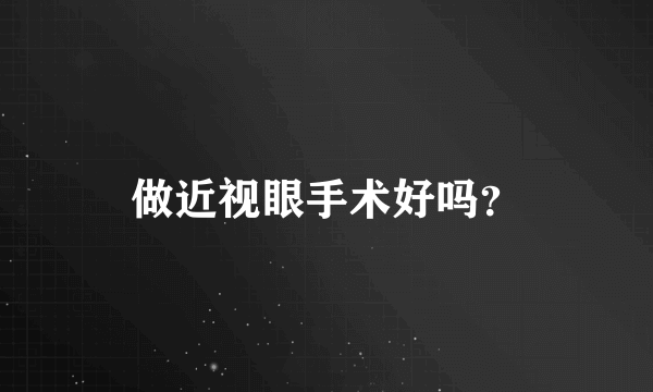 做近视眼手术好吗？