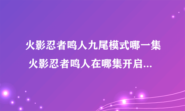 火影忍者鸣人九尾模式哪一集 火影忍者鸣人在哪集开启九尾模式