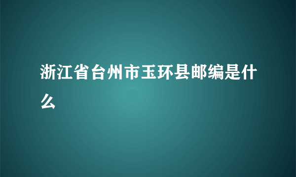 浙江省台州市玉环县邮编是什么