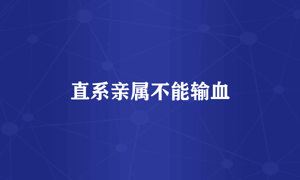 直系亲属不能输血