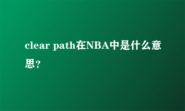 clear path在NBA中是什么意思？