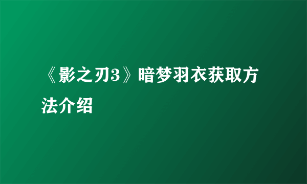 《影之刃3》暗梦羽衣获取方法介绍