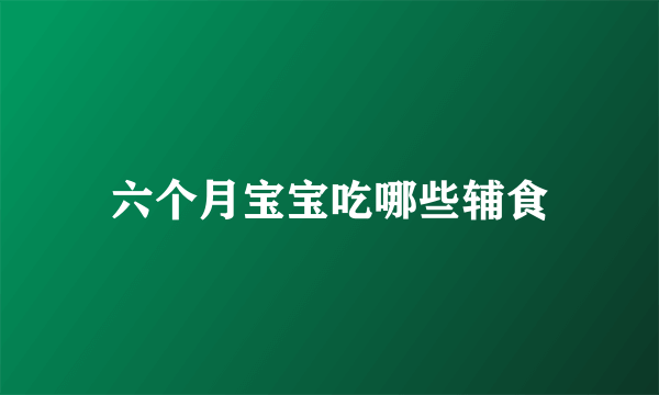 六个月宝宝吃哪些辅食