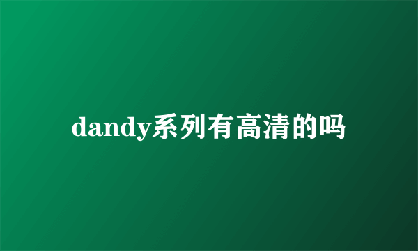 dandy系列有高清的吗