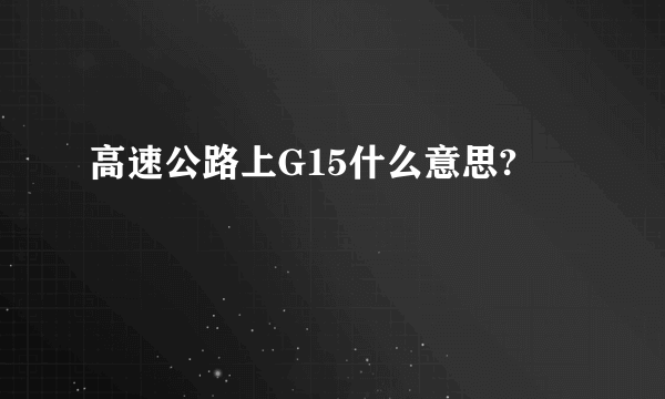 高速公路上G15什么意思?