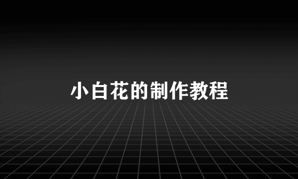 小白花的制作教程