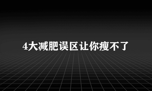 4大减肥误区让你瘦不了