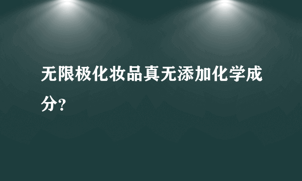 无限极化妆品真无添加化学成分？