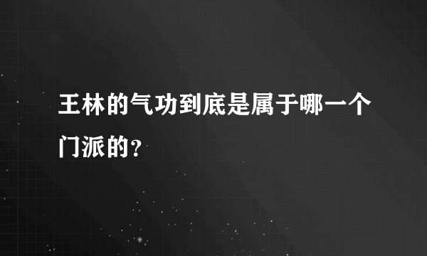 王林的气功到底是属于哪一个门派的？