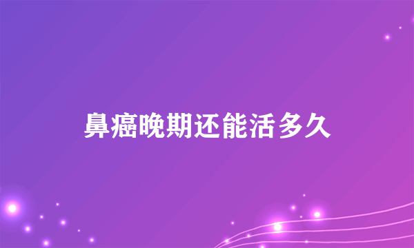 鼻癌晚期还能活多久
