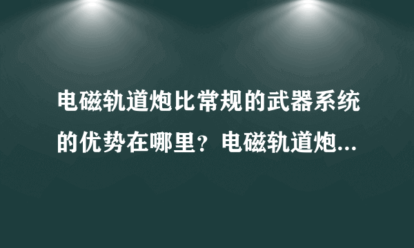 电磁轨道炮比常规的武器系统的优势在哪里？电磁轨道炮很厉害吗？