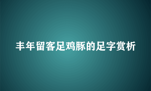 丰年留客足鸡豚的足字赏析