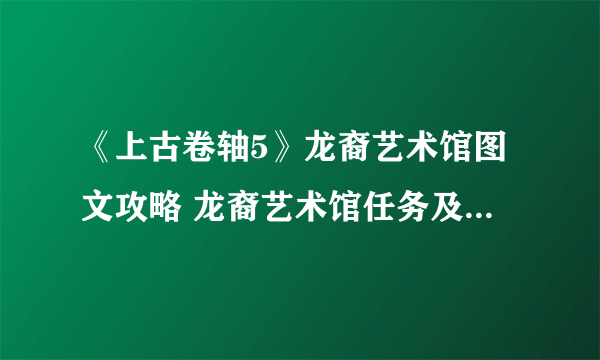 《上古卷轴5》龙裔艺术馆图文攻略 龙裔艺术馆任务及收集攻略