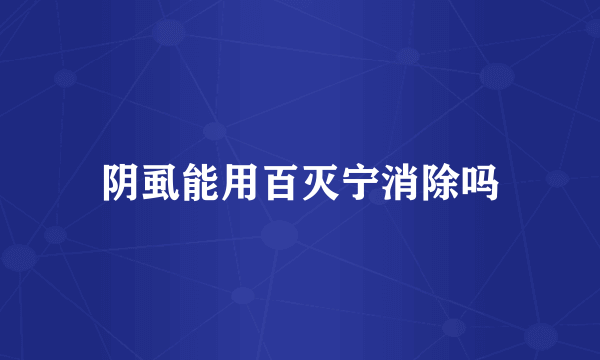 阴虱能用百灭宁消除吗