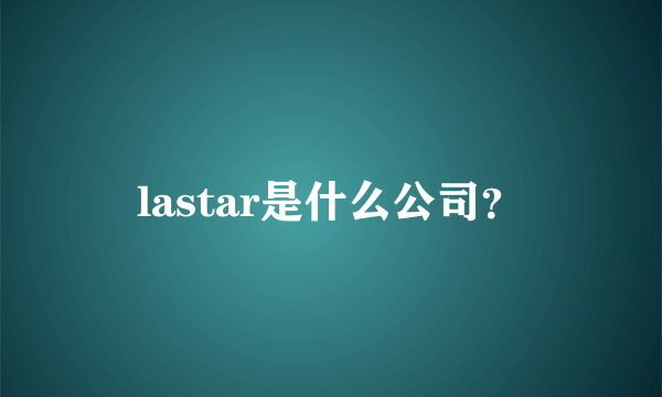 lastar是什么公司？