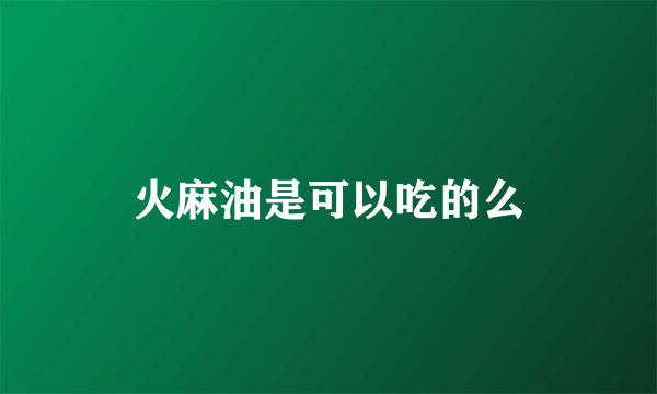 火麻油是可以吃的么