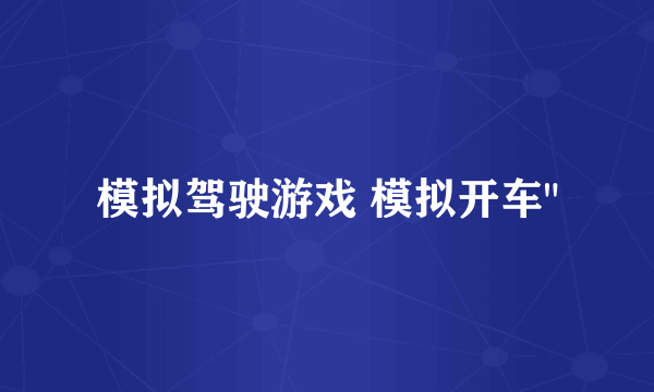 模拟驾驶游戏 模拟开车