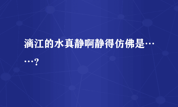 漓江的水真静啊静得仿佛是……？