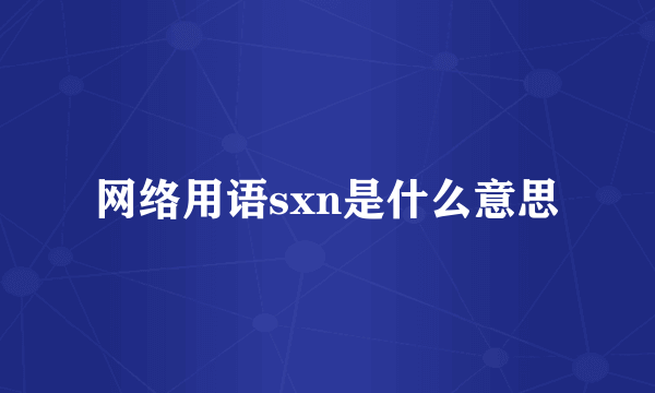 网络用语sxn是什么意思
