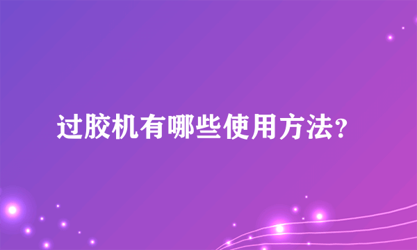 过胶机有哪些使用方法？