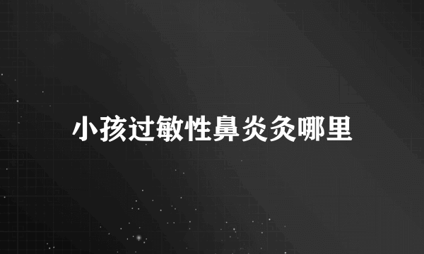 小孩过敏性鼻炎灸哪里