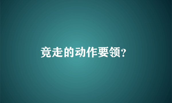 竞走的动作要领？
