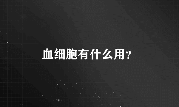 血细胞有什么用？