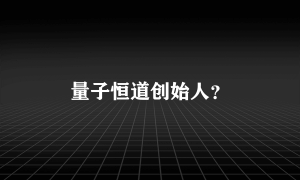量子恒道创始人？