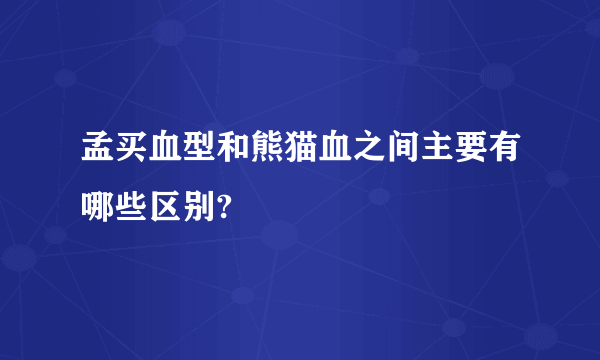 孟买血型和熊猫血之间主要有哪些区别?