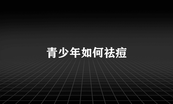 青少年如何祛痘