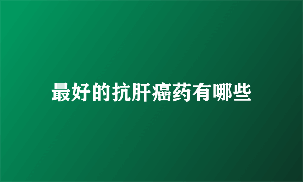 最好的抗肝癌药有哪些