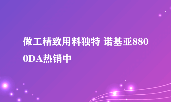 做工精致用料独特 诺基亚8800DA热销中