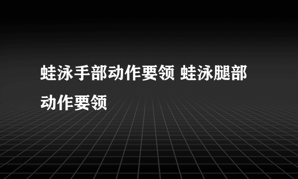 蛙泳手部动作要领 蛙泳腿部动作要领