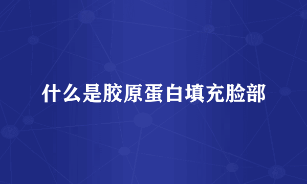 什么是胶原蛋白填充脸部
